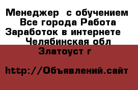 Менеджер (с обучением) - Все города Работа » Заработок в интернете   . Челябинская обл.,Златоуст г.